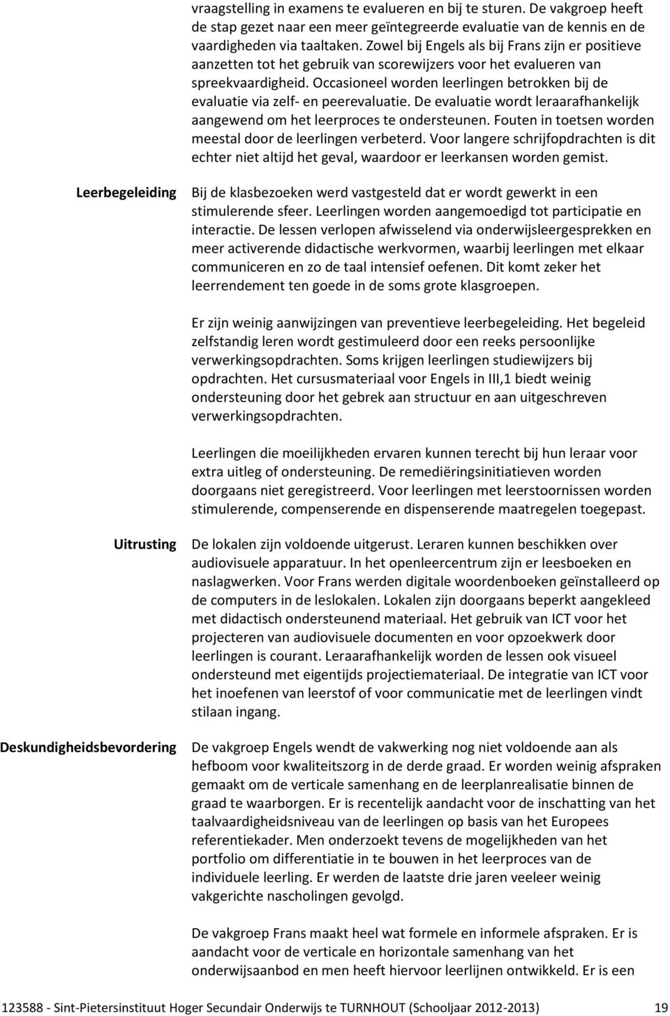 Occasioneel worden leerlingen betrokken bij de evaluatie via zelf- en peerevaluatie. De evaluatie wordt leraarafhankelijk aangewend om het leerproces te ondersteunen.