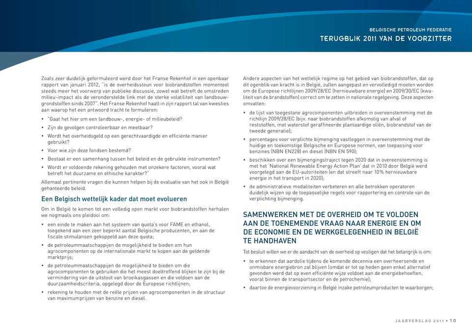 Het Franse Rekenhof haalt in zijn rapport tal van kwesties aan waarop het een antwoord tracht te formuleren: y Gaat het hier om een landbouw-, energie- of milieubeleid?