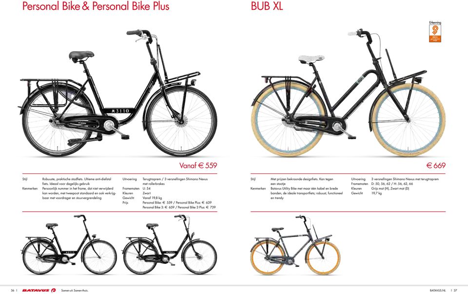 / 3 versnellingen Shimano Nexus met rollerbrakes Framematen U: 54 Kleuren Zwart Gewicht Vanaf 19,8 kg Prijs Personal Bike: 2 559 / Personal Bike Plus: 2 639 Personal Bike 3: 2 659 / Personal Bike 3