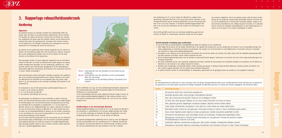 De ontwerpeis is dus correct. Aardbeving Algemeen Als de KCB getroffen wordt door een (ontwerp-)aardbeving, gaat de kerncentrale uit bedrijf.