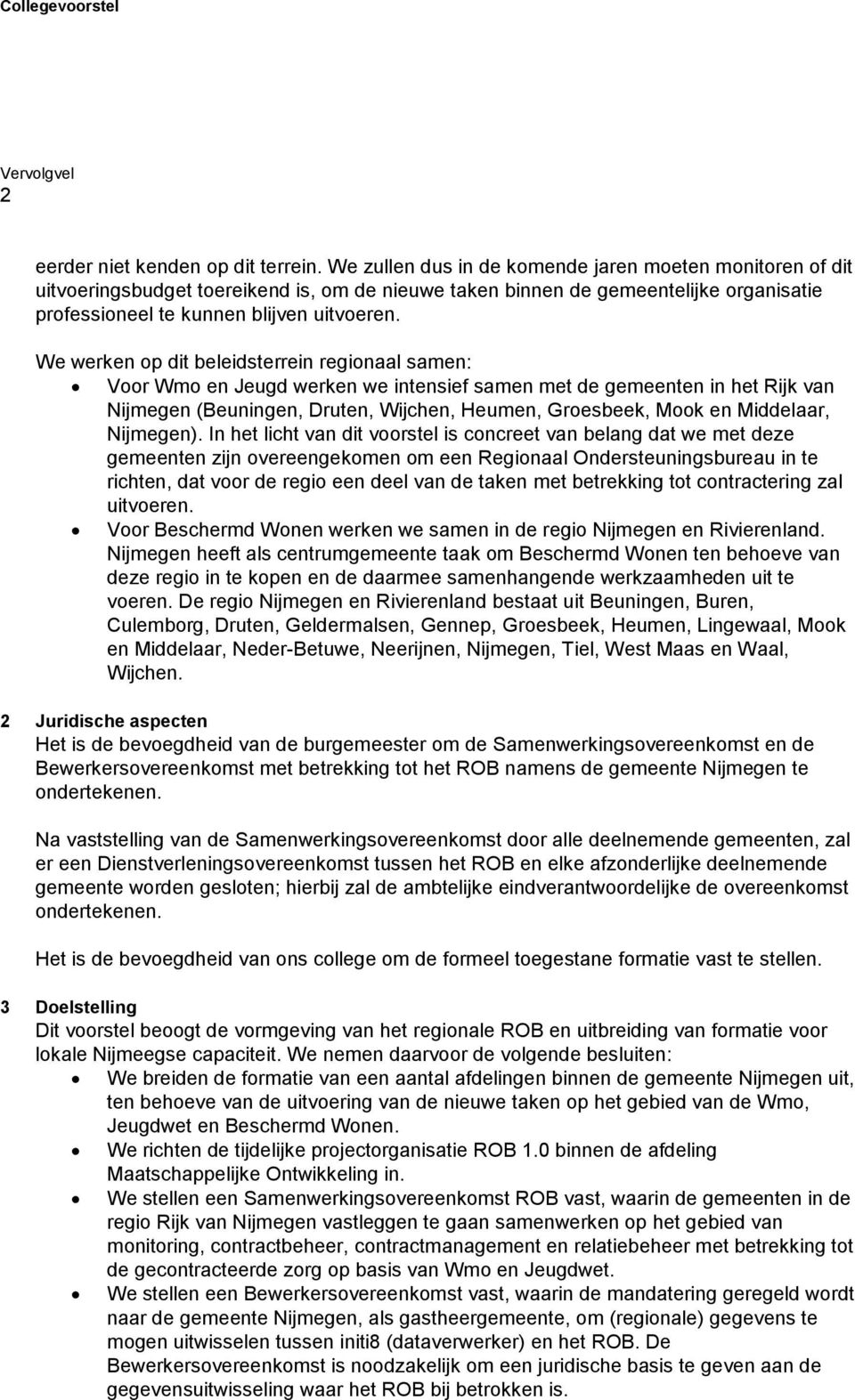 We werken op dit beleidsterrein regionaal samen: Voor Wmo en Jeugd werken we intensief samen met de gemeenten in het Rijk van Nijmegen (Beuningen, Druten, Wijchen, Heumen, Groesbeek, Mook en