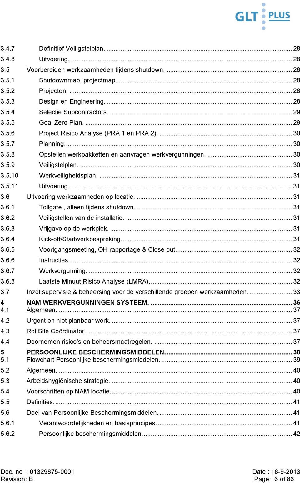 ... 30 3.5.9 Veiligstelplan.... 30 3.5.10 Werkveiligheidsplan.... 31 3.5.11 Uitvoering.... 31 3.6 Uitvoering werkzaamheden op locatie.... 31 3.6.1 Tollgate, alleen tijdens shutdown.... 31 3.6.2 Veiligstellen van de installatie.