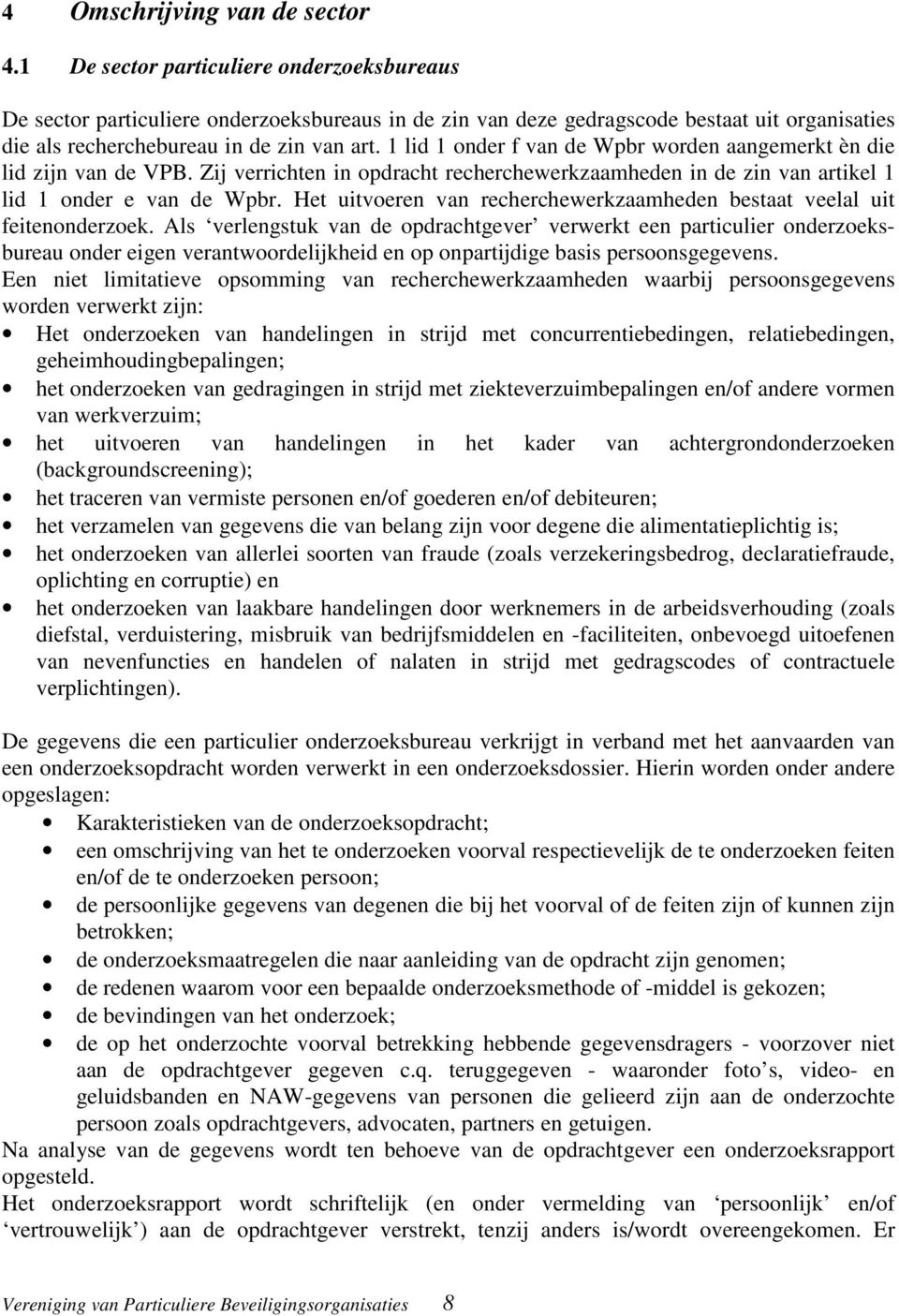 1 lid 1 onder f van de Wpbr worden aangemerkt èn die lid zijn van de VPB. Zij verrichten in opdracht recherchewerkzaamheden in de zin van artikel 1 lid 1 onder e van de Wpbr.