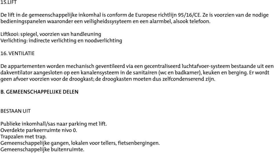 Liftkooi: spiegel, voorzien van handleuning Verlichting: indirecte verlichting en noodverlichting 16.