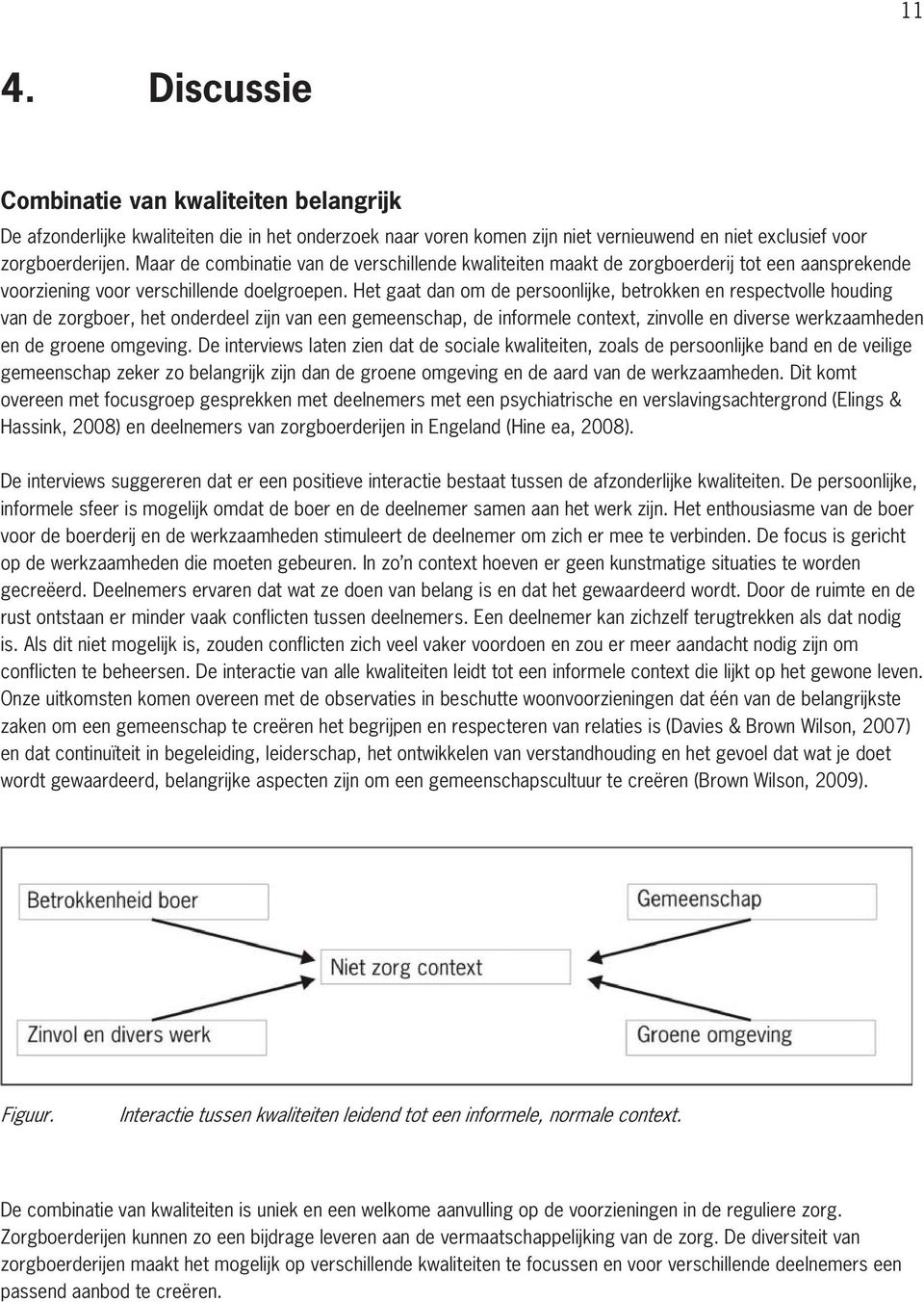 Het gaat dan om de persoonlijke, betrokken en respectvolle houding van de zorgboer, het onderdeel zijn van een gemeenschap, de informele context, zinvolle en diverse werkzaamheden en de groene