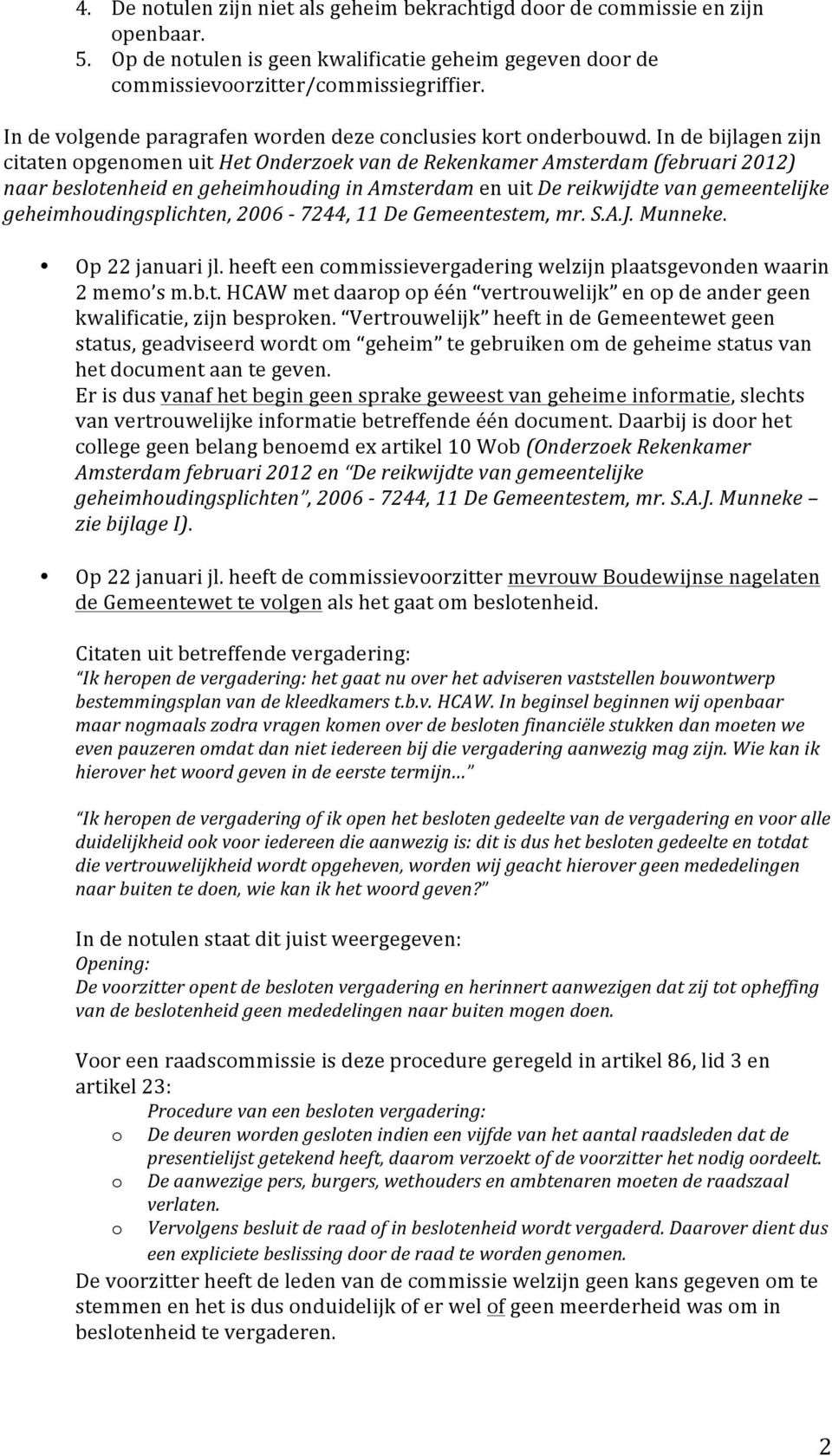 In de bijlagen zijn citaten opgenomen uit Het Onderzoek van de Rekenkamer Amsterdam (februari 2012) naar beslotenheid en geheimhouding in Amsterdam en uit De reikwijdte van gemeentelijke