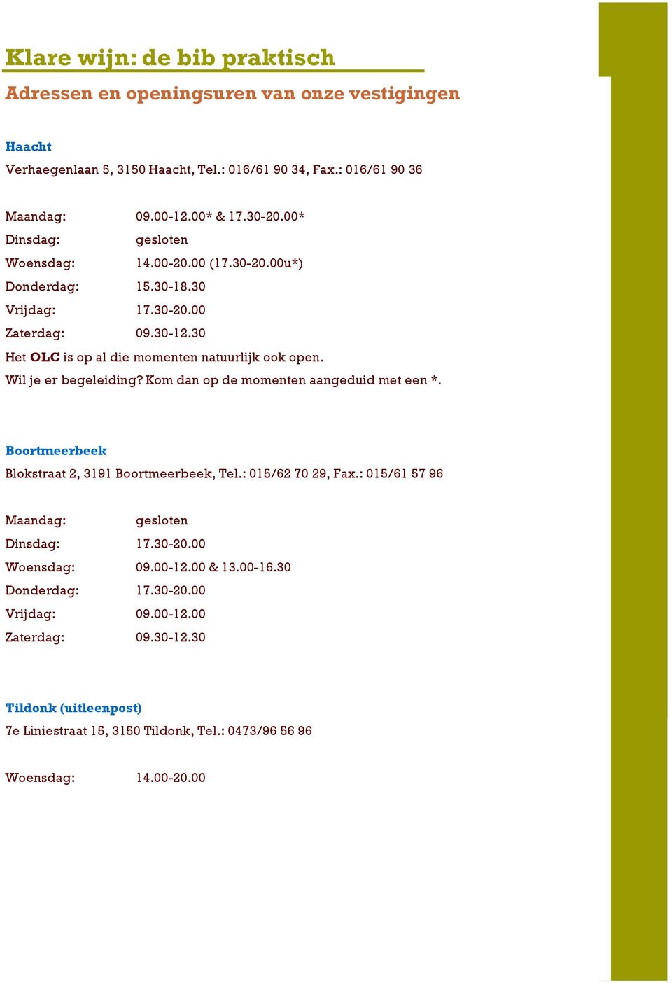 Wil je er begeleiding? Kom dan op de momenten aangeduid met een *. Boortmeerbeek Blokstraat 2, 3191 Boortmeerbeek, Tel.: 015/62 70 29, Fax.: 015/61 57 96 Maandag: gesloten Dinsdag: 17.