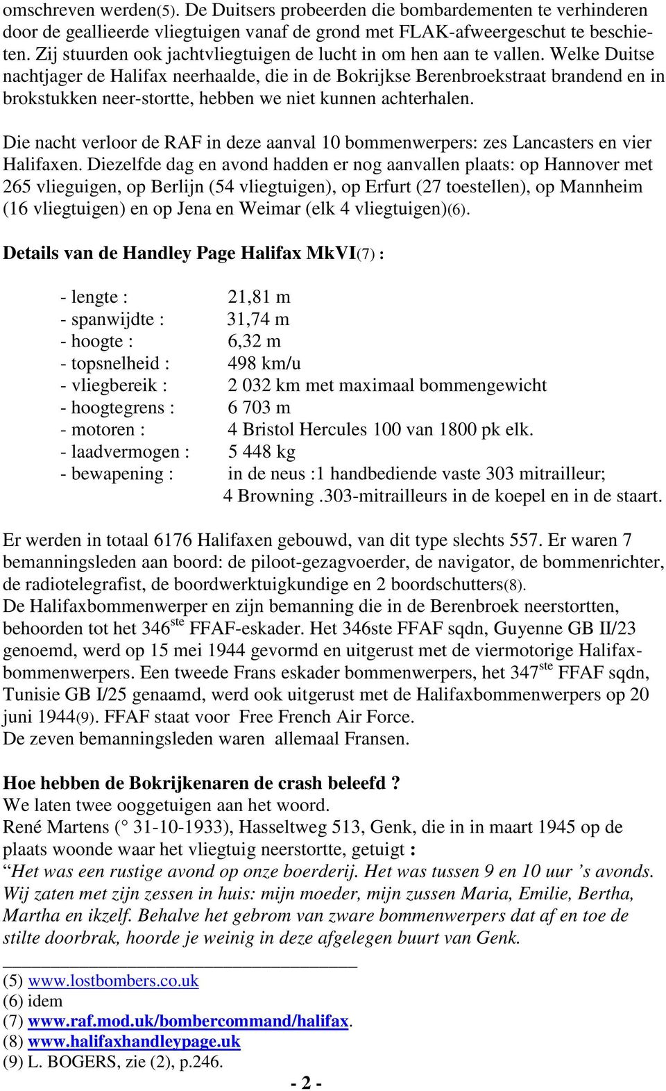 Welke Duitse nachtjager de Halifax neerhaalde, die in de Bokrijkse Berenbroekstraat brandend en in brokstukken neer-stortte, hebben we niet kunnen achterhalen.