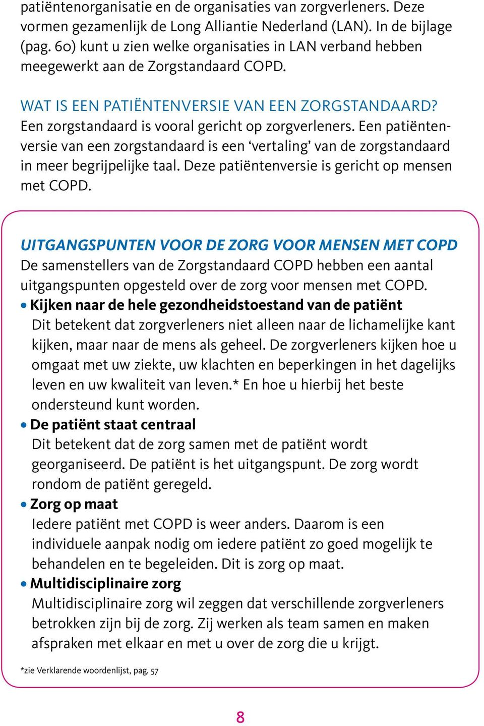 Een patiëntenversie van een zorgstandaard is een vertaling van de zorgstandaard in meer begrijpelijke taal. Deze patiëntenversie is gericht op mensen met COPD.