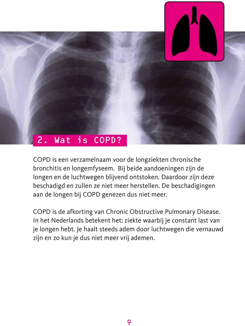 Daardoor zijn deze beschadigd en zullen ze niet meer herstellen. De beschadigingen aan de longen bij COPD genezen dus niet meer.