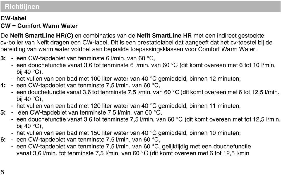 van 60 C, - een douchefunctie vanaf 3,6 tot tenminste 6 l/min. van 60 C (dit komt overeen met 6 tot 10 l/min.