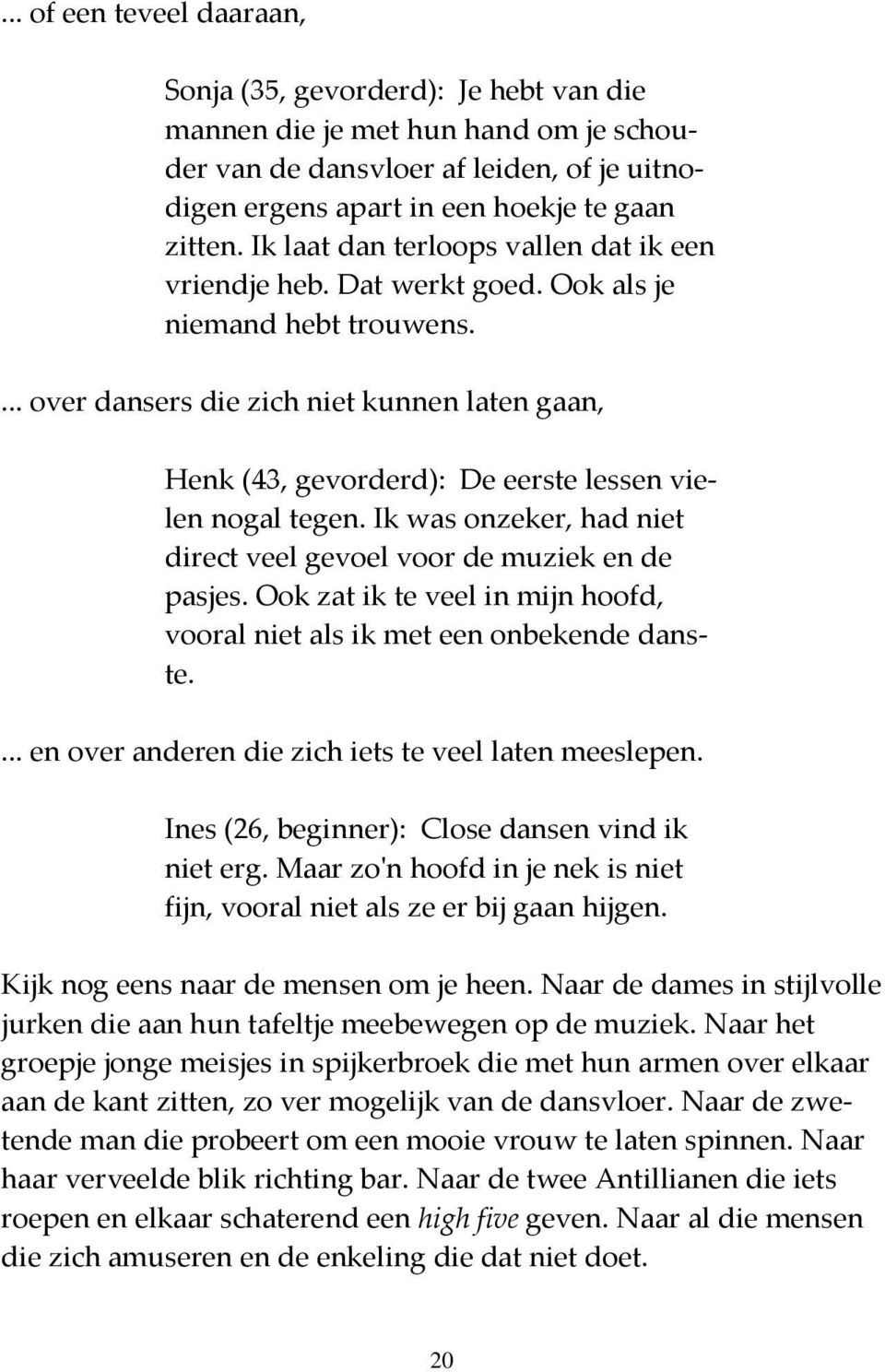 ... over dansers die zich niet kunnen laten gaan, Henk (43, gevorderd): De eerste lessen vielen nogal tegen. Ik was onzeker, had niet direct veel gevoel voor de muziek en de pasjes.