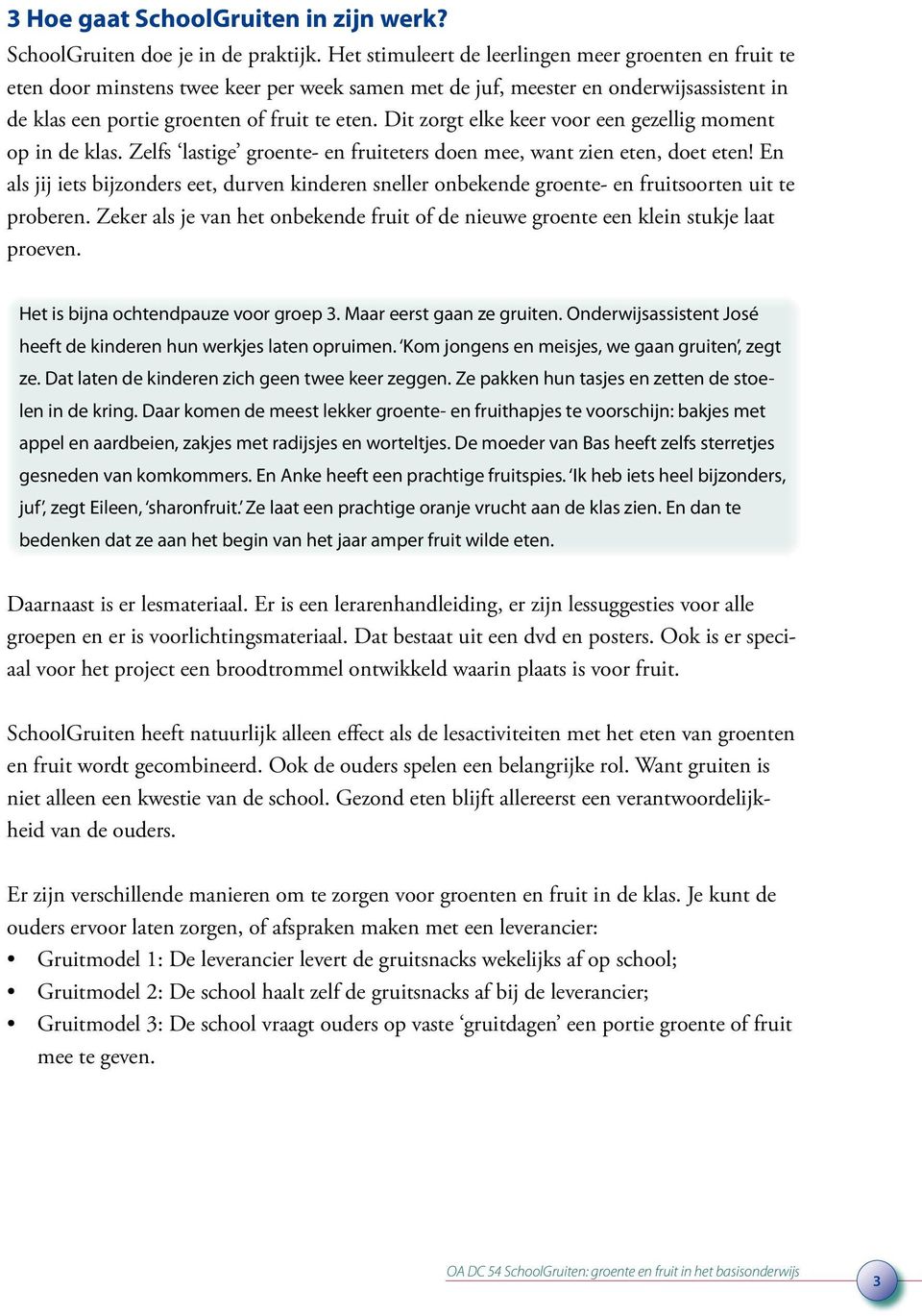 Dit zorgt elke keer voor een gezellig moment op in de klas. Zelfs lastige groente- en fruiteters doen mee, want zien eten, doet eten!