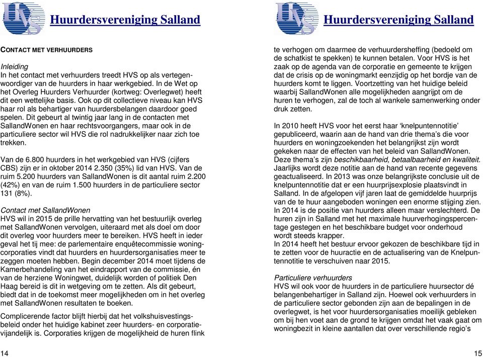 Ook op dit collectieve niveau kan HVS haar rol als behartiger van huurdersbelangen daardoor goed spelen.