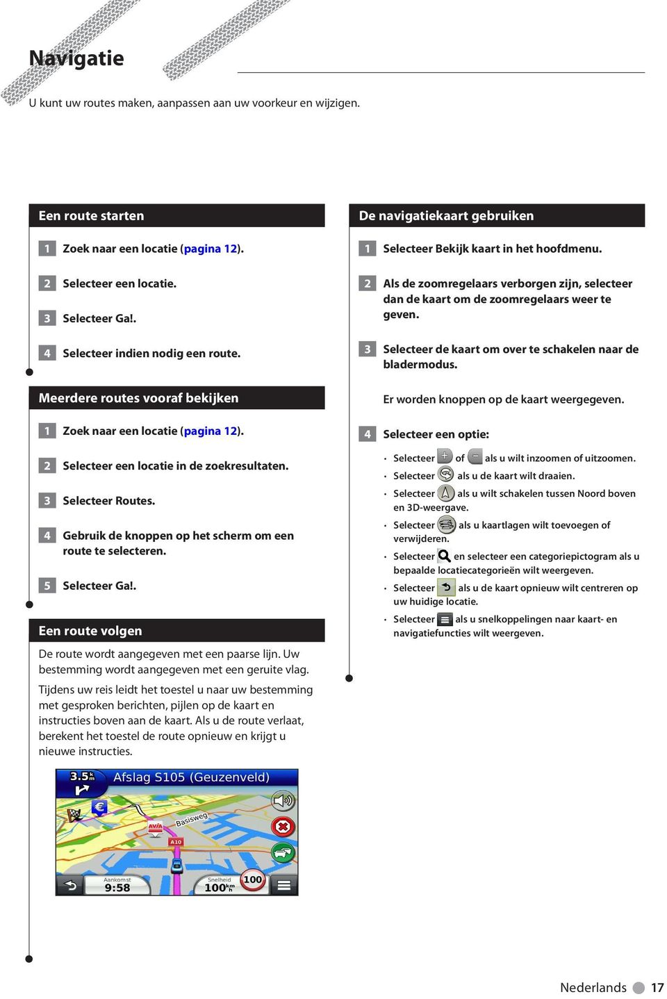 4 Gebruik de knoppen op het scherm om een route te selecteren. 5 Selecteer Ga!. Een route volgen De route wordt aangegeven met een paarse lijn. Uw bestemming wordt aangegeven met een geruite vlag.