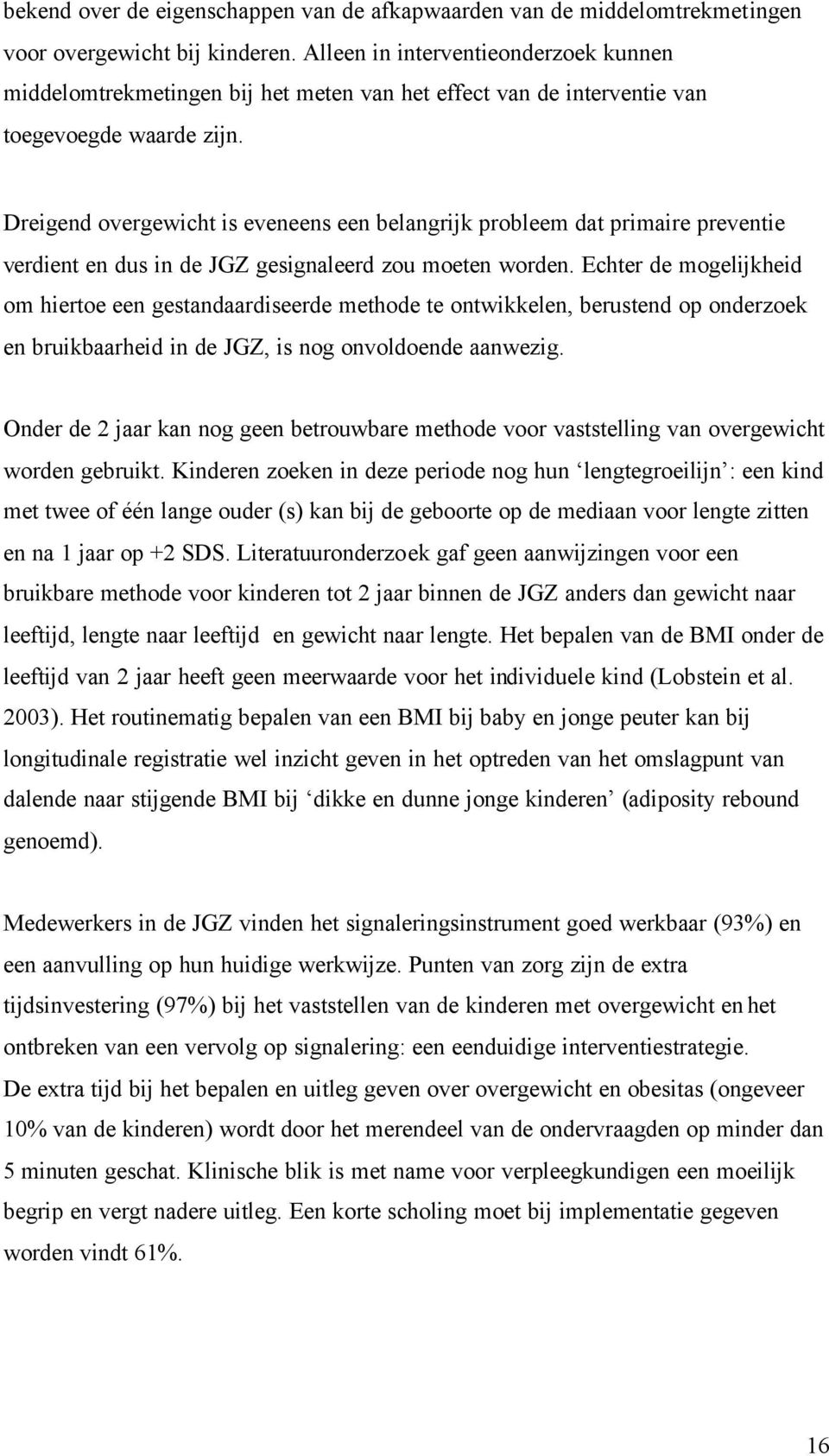 Dreigend overgewicht is eveneens een belangrijk probleem dat primaire preventie verdient en dus in de JGZ gesignaleerd zou moeten worden.