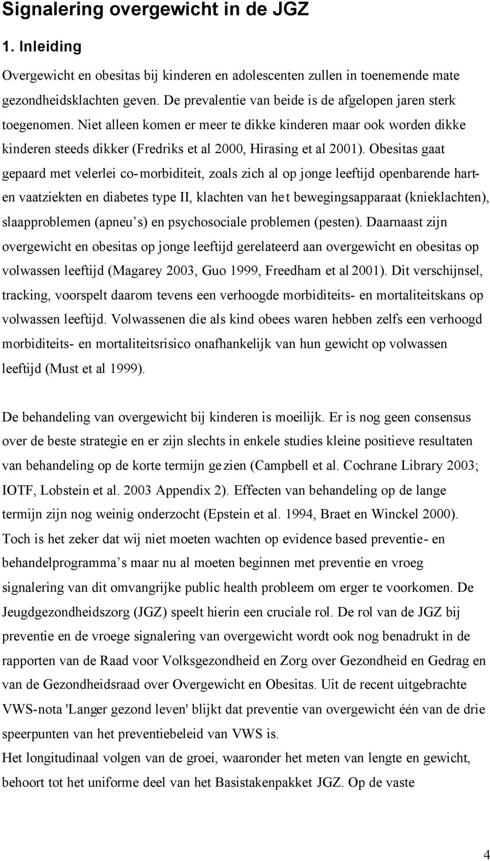 Obesitas gaat gepaard met velerlei co-morbiditeit, zoals zich al op jonge leeftijd openbarende harten vaatziekten en diabetes type II, klachten van het bewegingsapparaat (knieklachten),