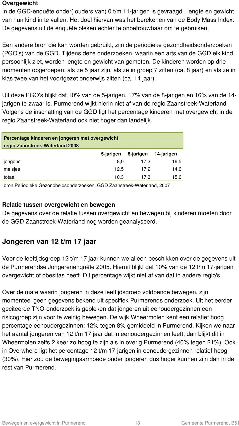 Tijdens deze onderzoeken, waarin een arts van de GGD elk kind persoonlijk ziet, worden lengte en gewicht van gemeten.