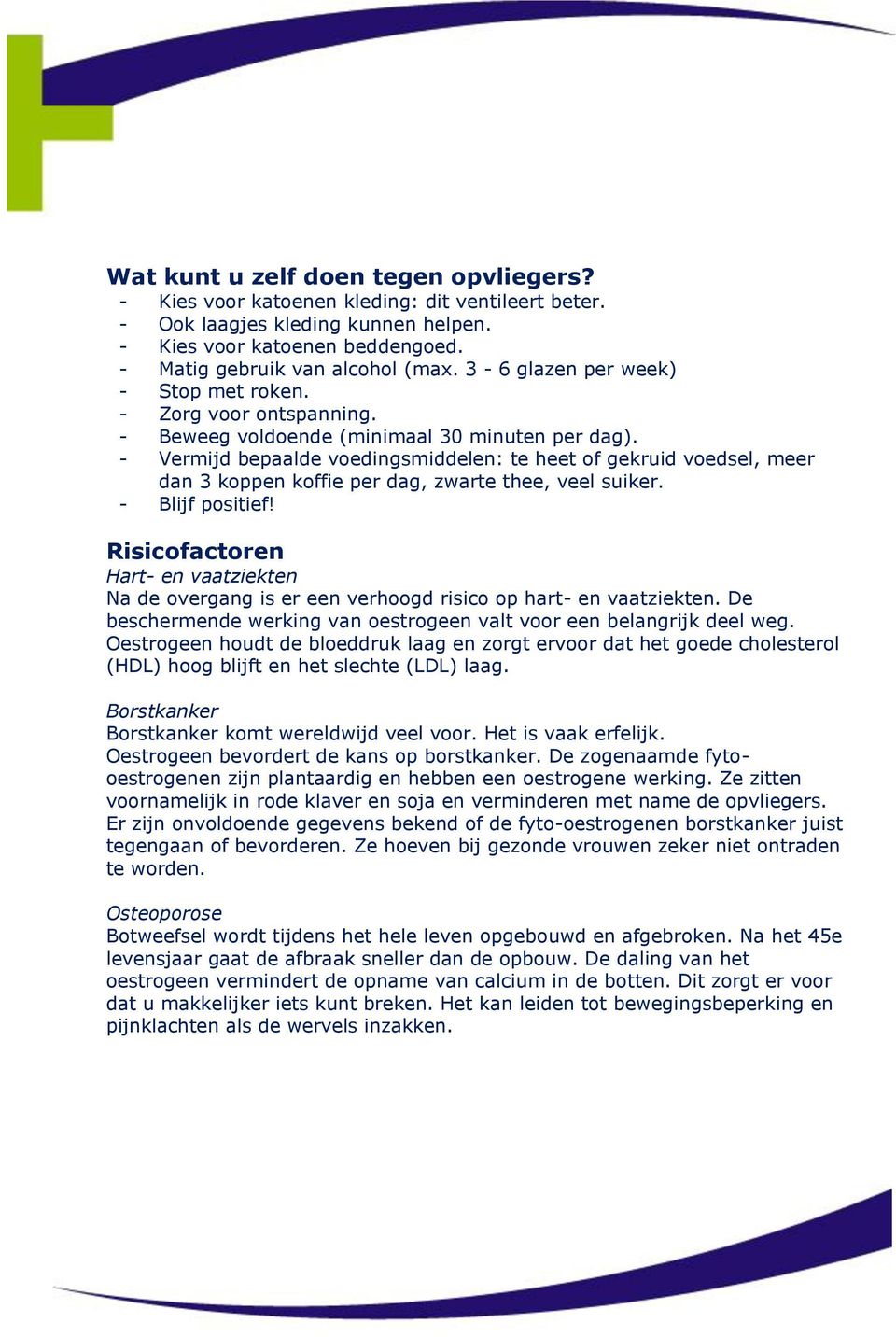 - Vermijd bepaalde voedingsmiddelen: te heet of gekruid voedsel, meer dan 3 koppen koffie per dag, zwarte thee, veel suiker. - Blijf positief!