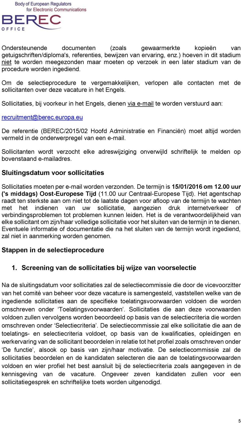 Om de selectieprocedure te vergemakkelijken, verlopen alle contacten met de sollicitanten over deze vacature in het Engels.