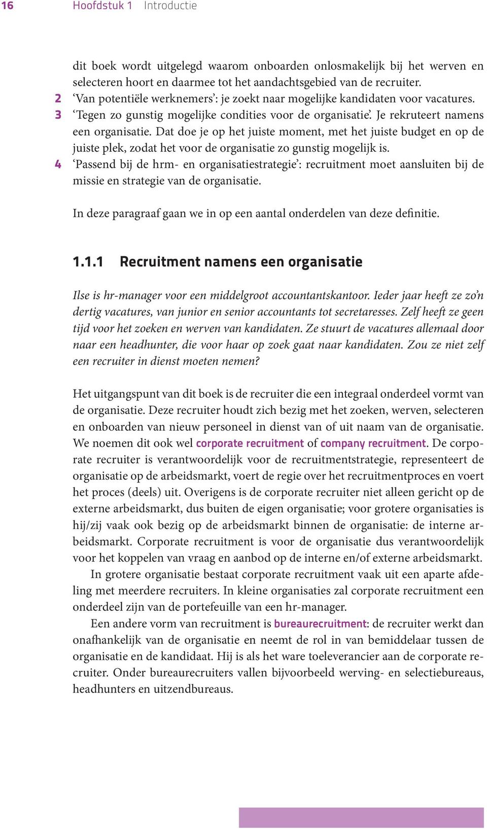 Dat doe je op het juiste moment, met het juiste budget en op de juiste plek, zodat het voor de organisatie zo gunstig mogelijk is.