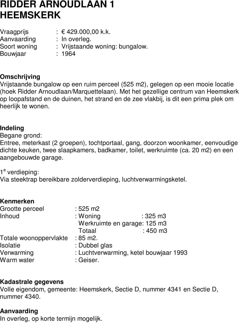 Met het gezellige centrum van Heemskerk op loopafstand en de duinen, het strand en de zee vlakbij, is dit een prima plek om heerlijk te wonen.