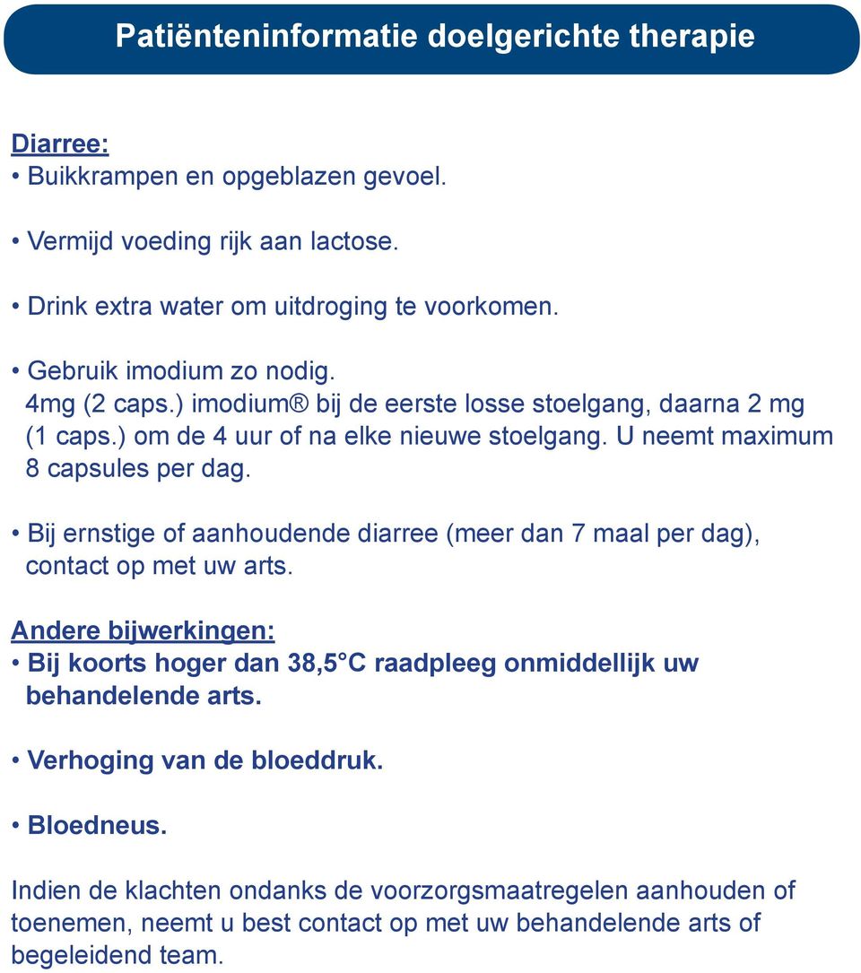 Bij ernstige of aanhoudende diarree (meer dan 7 maal per dag), contact op met uw arts.