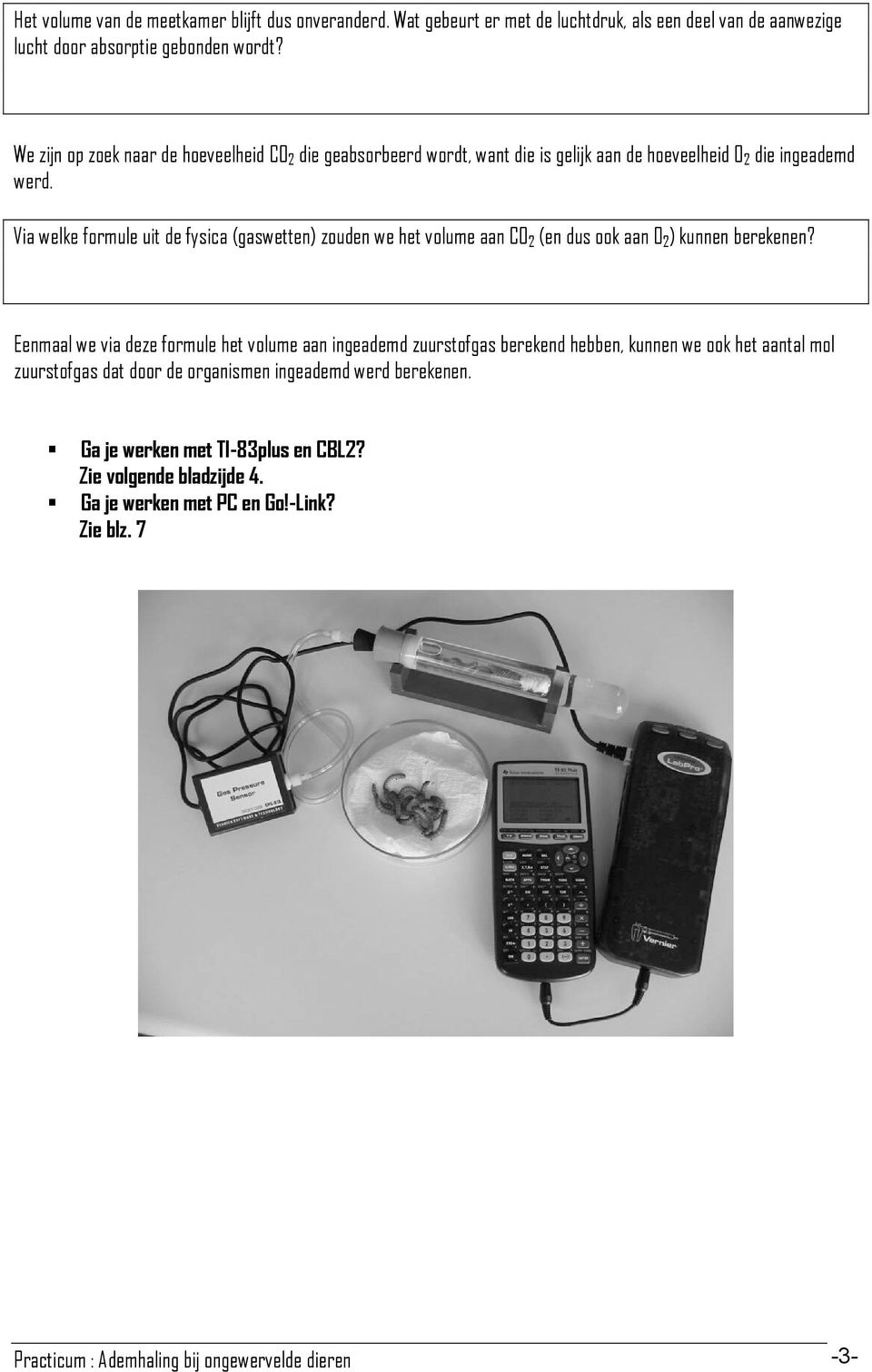 Via welke formule uit de fysica (gaswetten) zouden we het volume aan CO 2 (en dus ook aan O 2 ) kunnen berekenen?