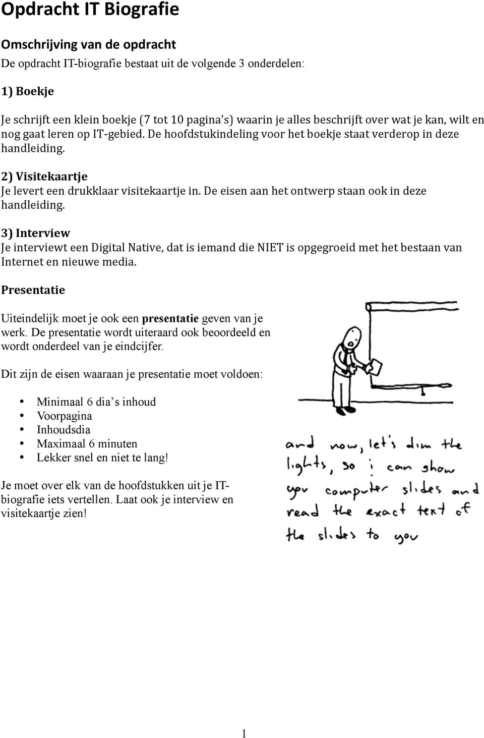 De eisen aan het ontwerp staan ook in deze handleiding. 3) Interview Je interviewt een Digital Native, dat is iemand die NIET is opgegroeid met het bestaan van Internet en nieuwe media.