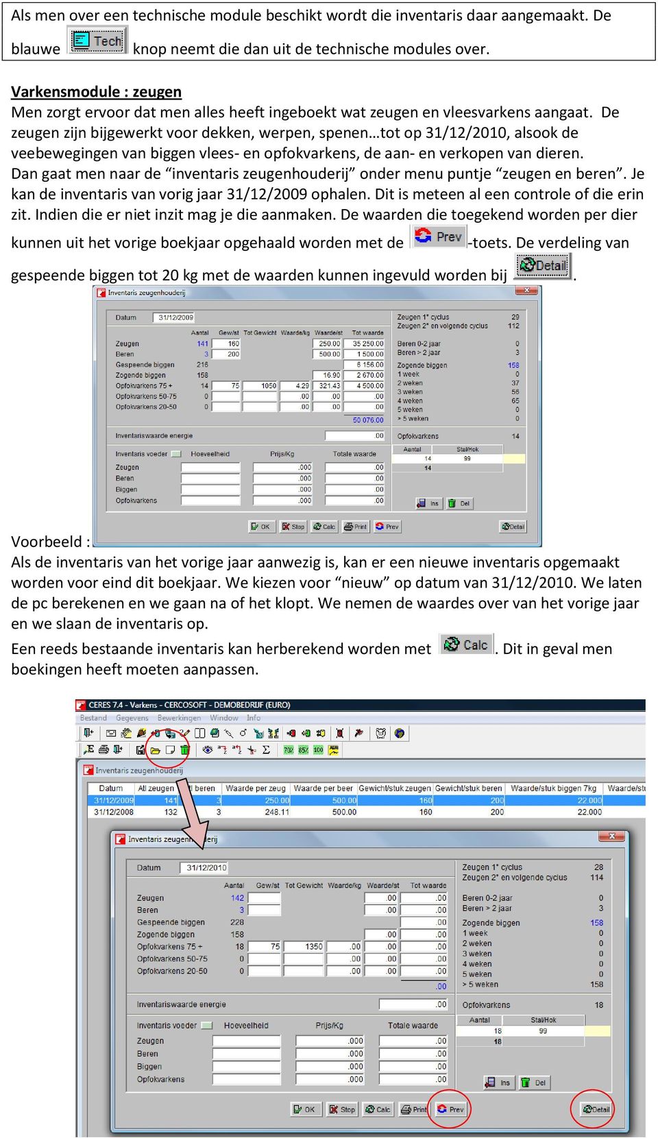 De zeugen zijn bijgewerkt voor dekken, werpen, spenen tot op 31/12/2010, alsook de veebewegingen van biggen vlees- en opfokvarkens, de aan- en verkopen van dieren.