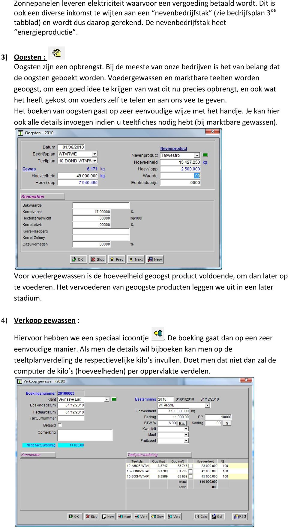 3) Oogsten : Oogsten zijn een opbrengst. Bij de meeste van onze bedrijven is het van belang dat de oogsten geboekt worden.