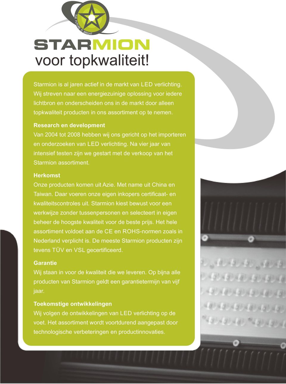 Research en development Van 2004 tot 2008 hebben wij ons gericht op het importeren en onderzoeken van LED verlichting.