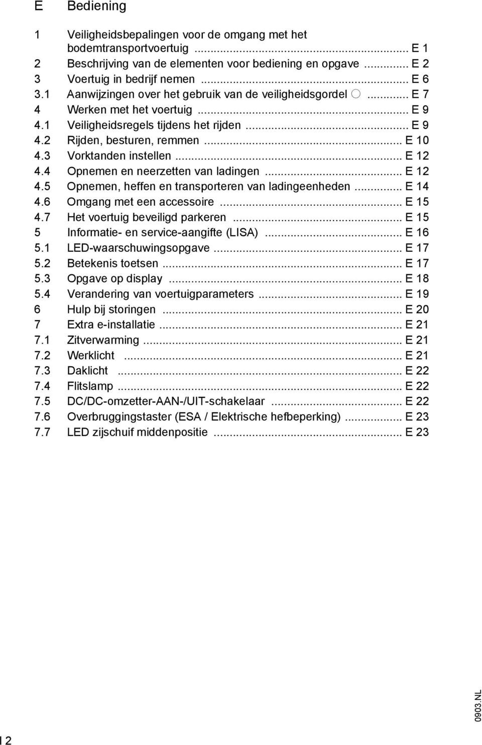 3 Vorktanden instellen... E 12 4.4 Opnemen en neerzetten van ladingen... E 12 4.5 Opnemen, heen en transporteren van ladingeenheden... E 14 4.6 Omgang met een accessoire... E 15 4.