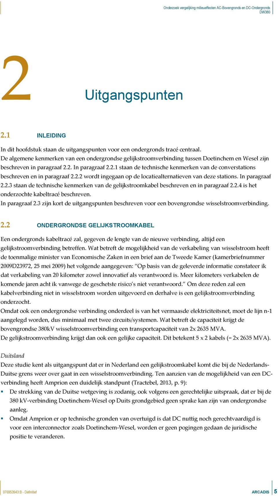 2. In paragraaf 2.2.1 staan de technische kenmerken van de converstations beschreven en in paragraaf 2.2.2 wordt ingegaan op de locatiealternatieven van deze stations. In paragraaf 2.2.3 staan de technische kenmerken van de gelijkstroomkabel beschreven en in paragraaf 2.