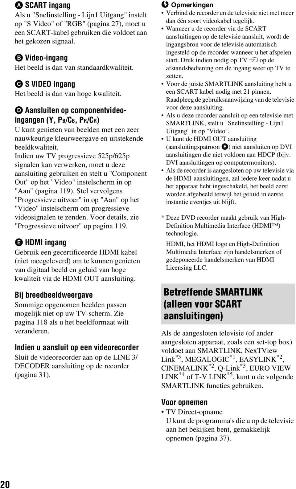 D Aansluiten op componentvideoingangen (Y, PB/CB, PR/CR) U kunt genieten van beelden met een zeer nauwkeurige kleurweergave en uitstekende beeldkwaliteit.