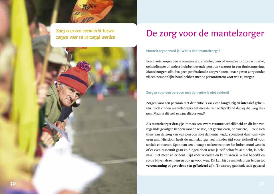 Mantelzorgers zijn dus geen professionele zorgverleners, maar geven zorg omdat zij een persoonlijke band hebben met de perso(o)n(en) voor wie zij zorgen.