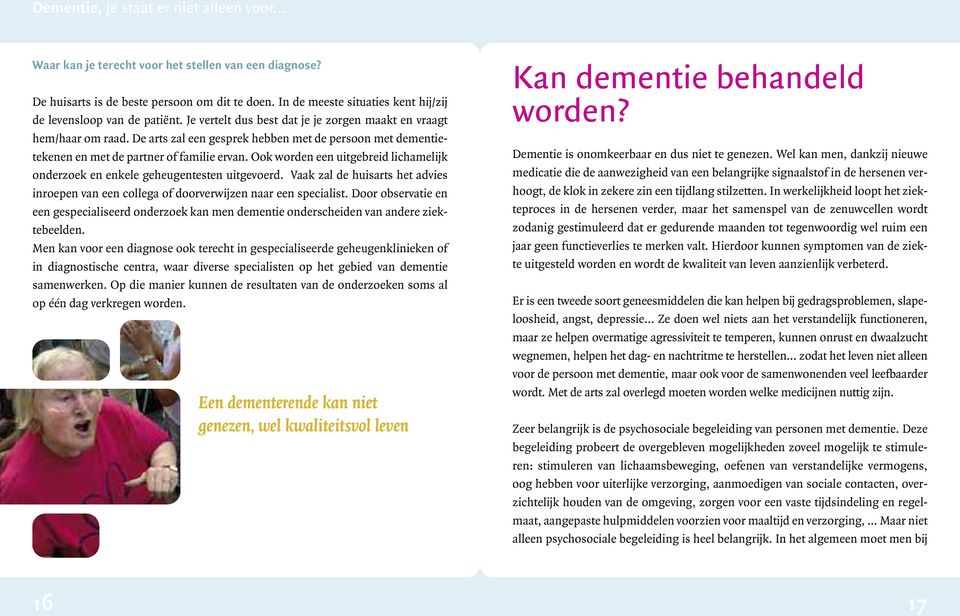 De arts zal een gesprek hebben met de persoon met dementietekenen en met de partner of familie ervan. Ook worden een uitgebreid lichamelijk onderzoek en enkele geheugentesten uitgevoerd.