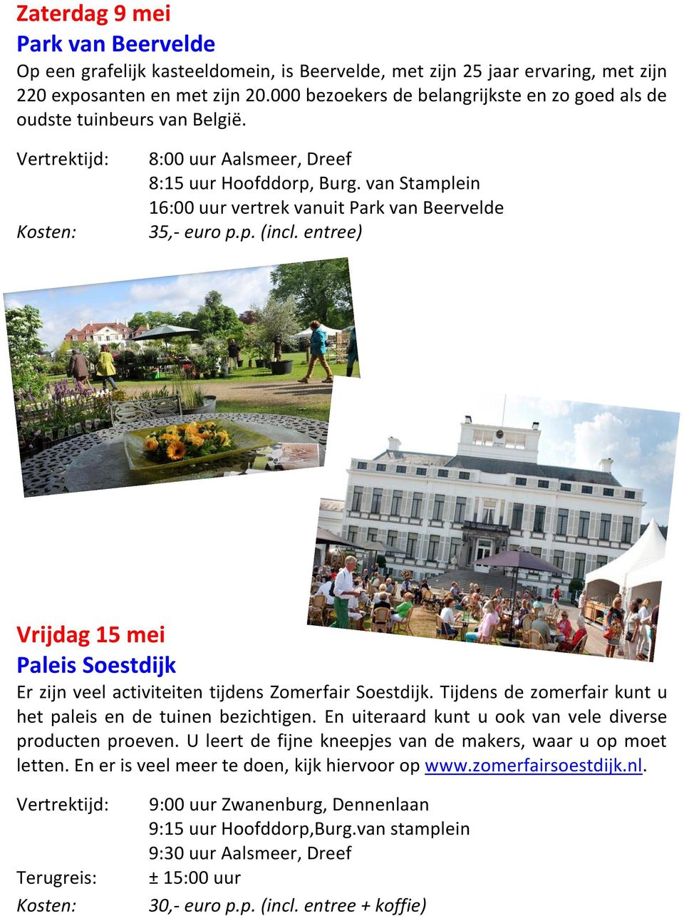 p. (incl. entree) Vrijdag 15 mei Paleis Soestdijk Er zijn veel activiteiten tijdens Zomerfair Soestdijk. Tijdens de zomerfair kunt u het paleis en de tuinen bezichtigen.