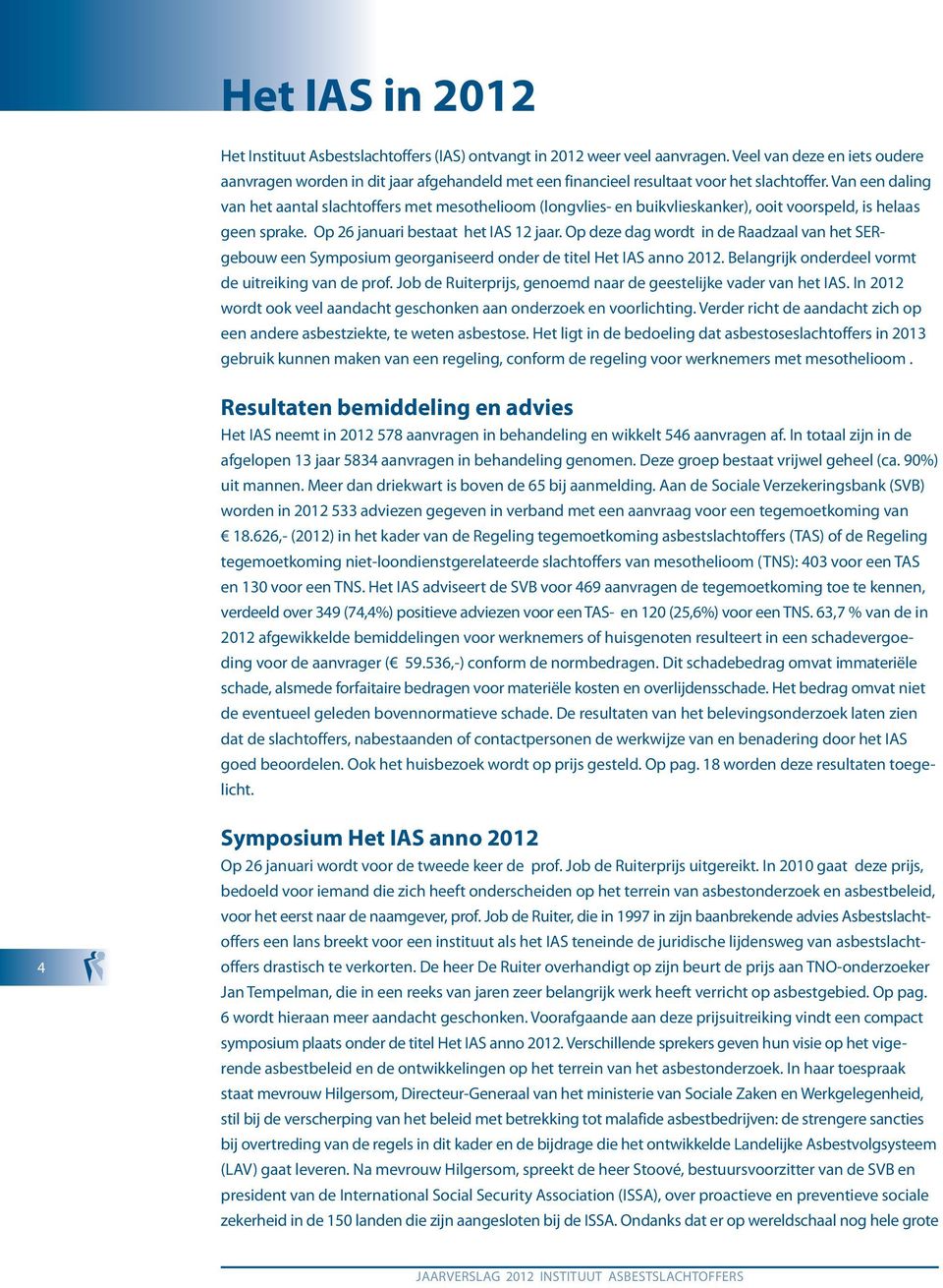 Van een daling van het aantal slachtoffers met mesothelioom (longvlies- en buikvlieskanker), ooit voorspeld, is helaas geen sprake. Op 26 januari bestaat het IAS 12 jaar.