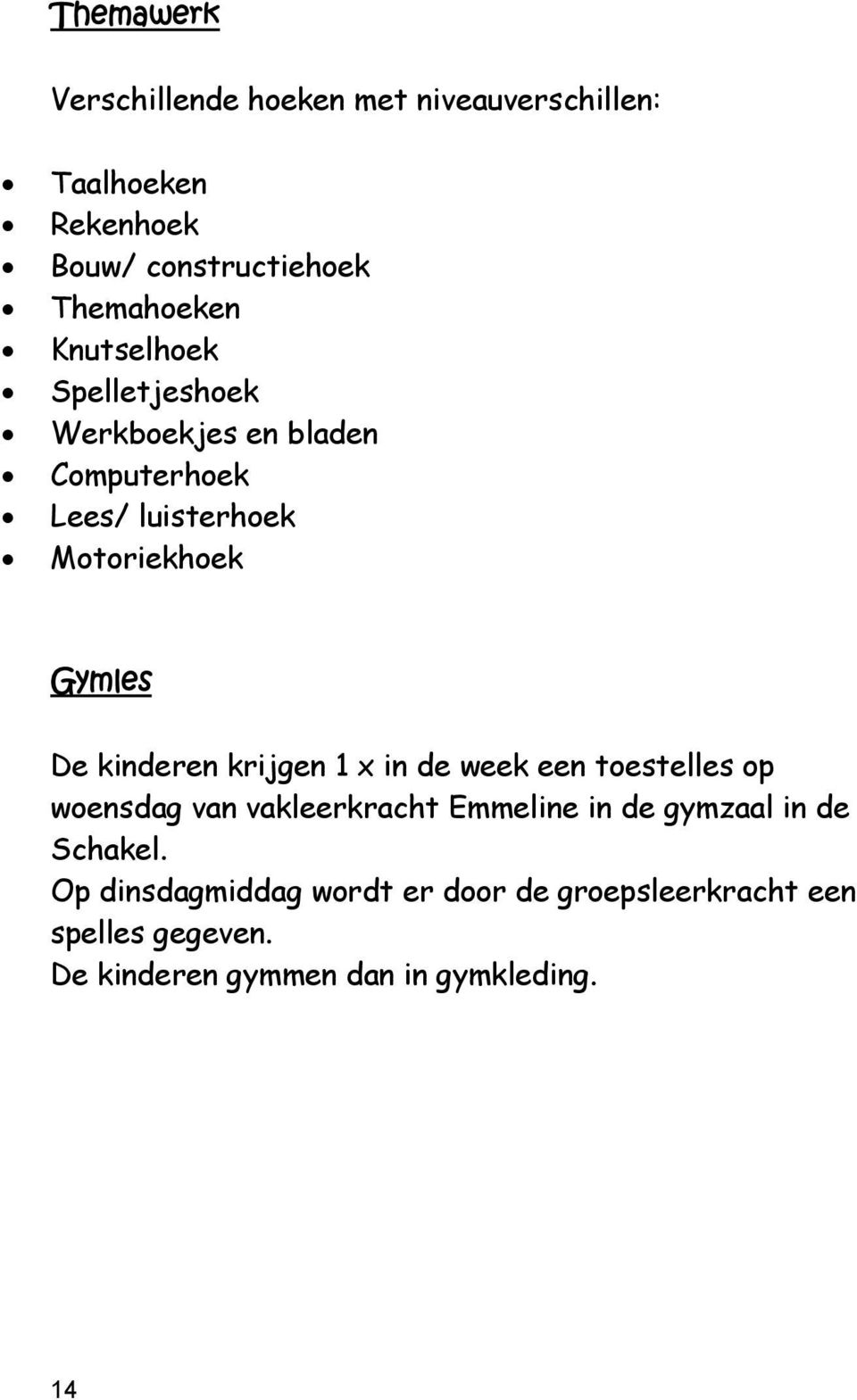 kinderen krijgen 1 x in de week een toestelles op woensdag van vakleerkracht Emmeline in de gymzaal in de