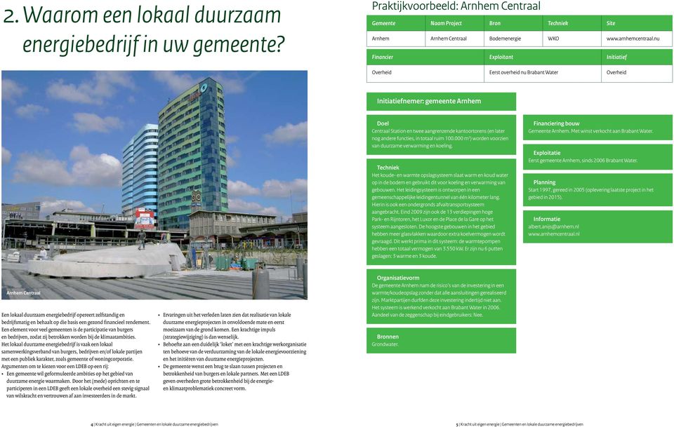 000 m 2 ) worden voorzien van duurzame verwarming en koeling. Het koude- en warmte opslagsysteem slaat warm en koud water op in de bodem en gebruikt dit voor koeling en verwarming van gebouwen.