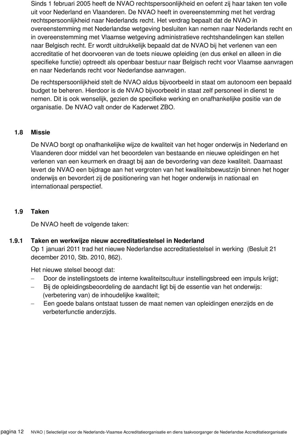 Het verdrag bepaalt dat de NVAO in overeenstemming met Nederlandse wetgeving besluiten kan nemen naar Nederlands recht en in overeenstemming met Vlaamse wetgeving administratieve rechtshandelingen