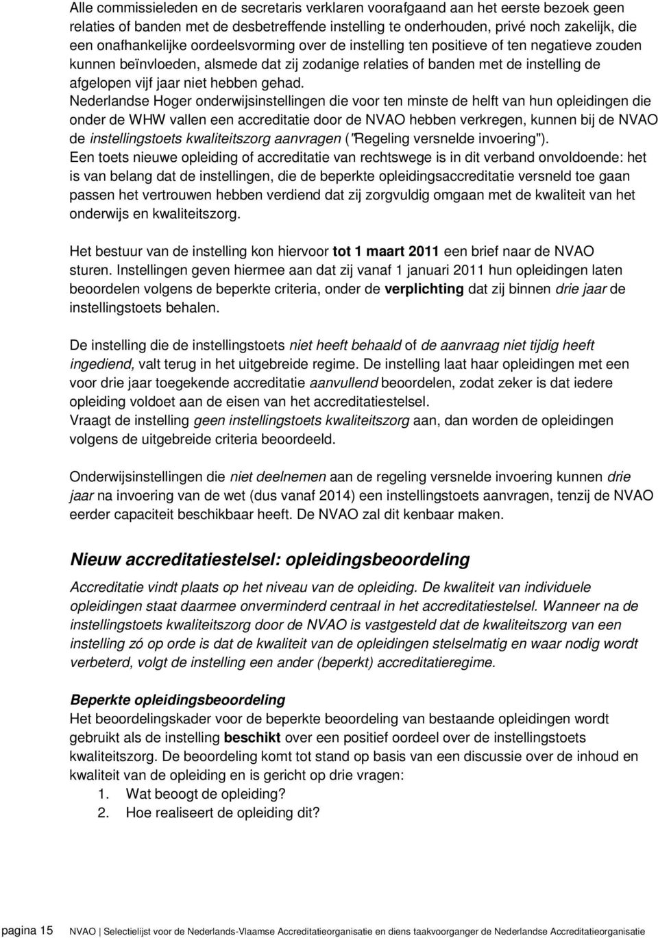 Nederlandse Hoger onderwijsinstellingen die voor ten minste de helft van hun opleidingen die onder de WHW vallen een accreditatie door de NVAO hebben verkregen, kunnen bij de NVAO de instellingstoets