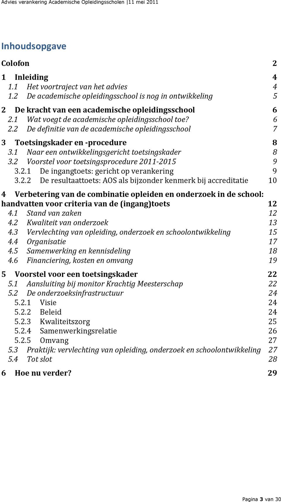 2 Voorstel voor toetsingsprocedure 2011-2015 9 3.2.1 De ingangtoets: gericht op verankering 9 3.2.2 De resultaattoets: AOS als bijzonder kenmerk bij accreditatie 10 4 Verbetering van de combinatie opleiden en onderzoek in de school: handvatten voor criteria van de (ingang)toets 12 4.