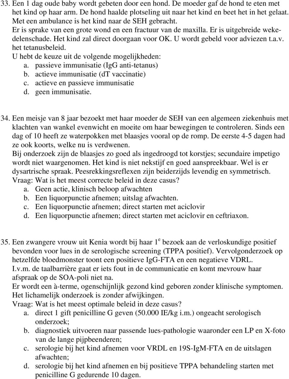 U wordt gebeld voor adviezen t.a.v. het tetanusbeleid. U hebt de keuze uit de volgende mogelijkheden: a. passieve immunisatie (IgG anti-tetanus) b. actieve immunisatie (dt vaccinatie) c.