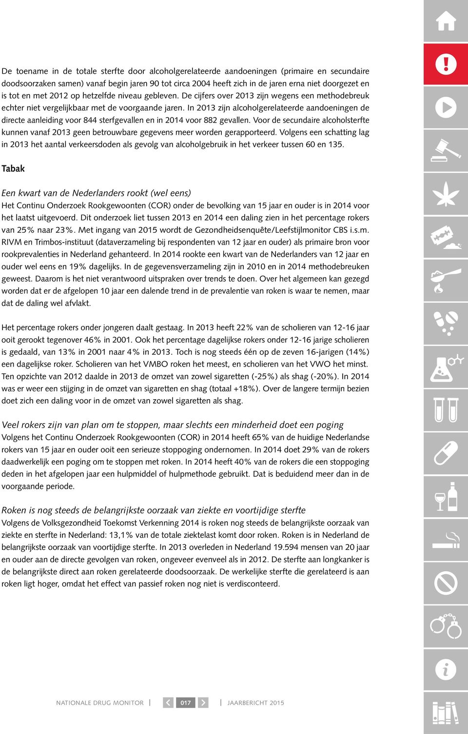 In 2013 zijn alcoholgerelateerde aandoeningen de directe aanleiding voor 844 sterfgevallen en in 2014 voor 882 gevallen.