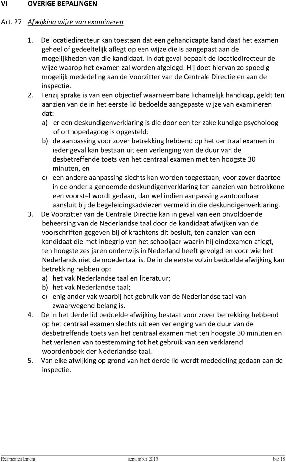 In dat geval bepaalt de locatiedirecteur de wijze waarop het examen zal worden afgelegd. Hij doet hiervan zo spoedig mogelijk mededeling aan de Voorzitter van de Centrale Directie en aan de inspectie.