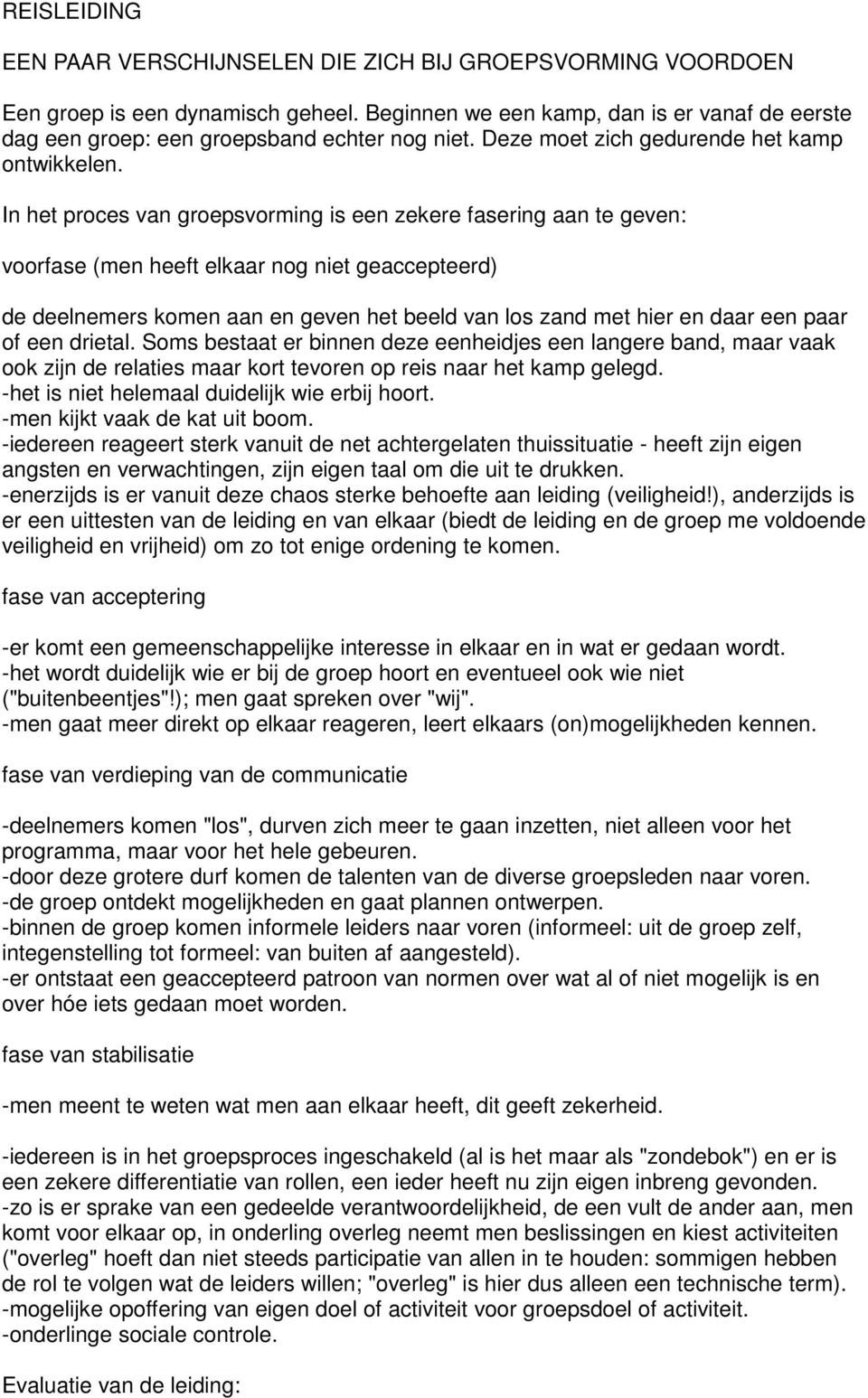 In het proces van groepsvorming is een zekere fasering aan te geven: voorfase (men heeft elkaar nog niet geaccepteerd) de deelnemers komen aan en geven het beeld van los zand met hier en daar een