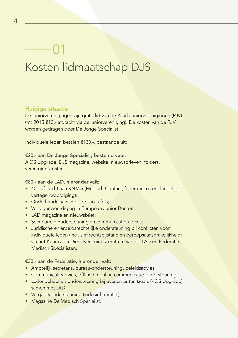 Individuele leden betalen 130,-, bestaande uit: 20,- aan De Jonge Specialist, bestemd voor: AIOS Upgrade, DJS magazine, website, nieuwsbrieven, folders, verenigingskosten.