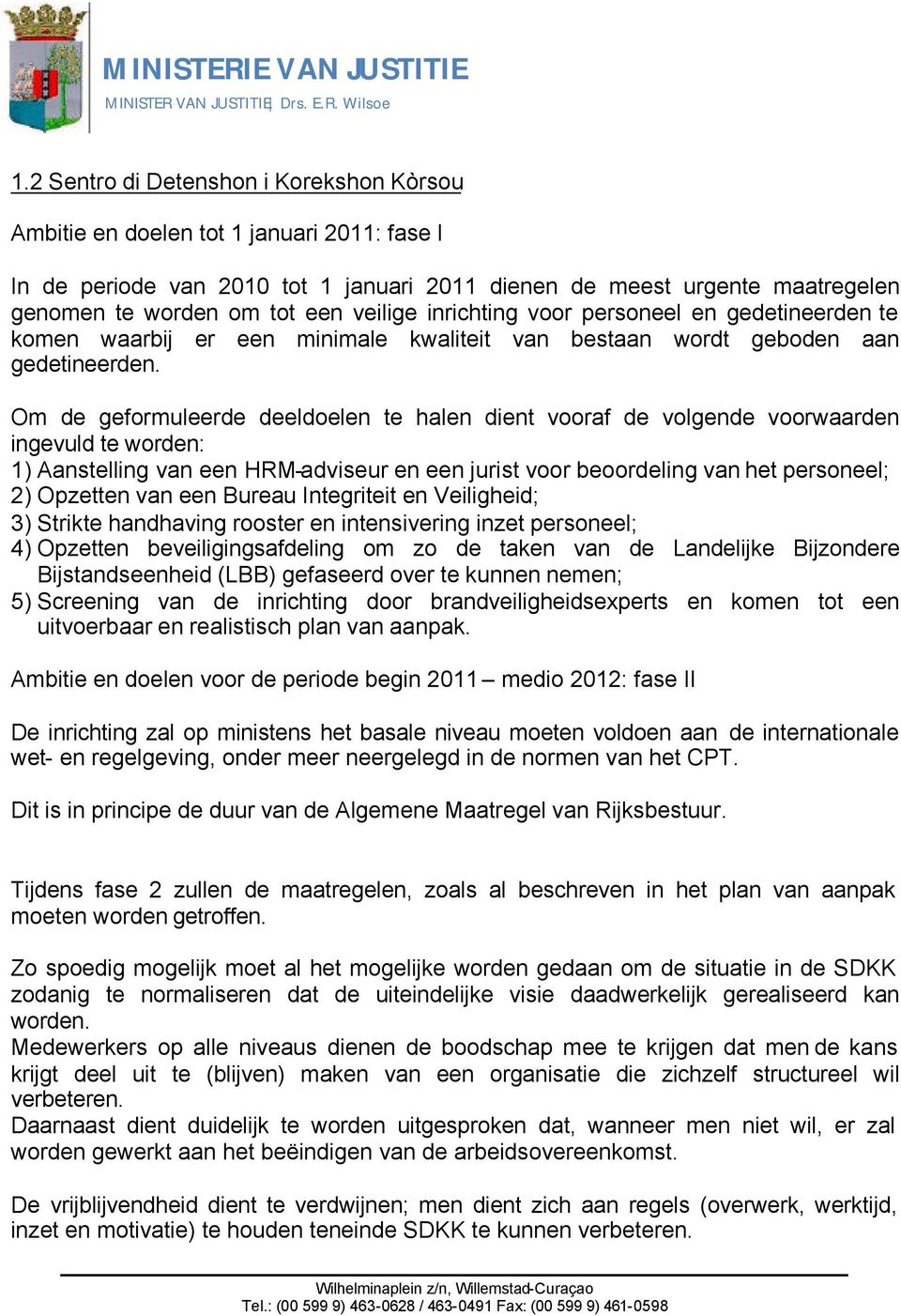 Om de geformuleerde deeldoelen te halen dient vooraf de volgende voorwaarden ingevuld te worden: 1) Aanstelling van een HRM-adviseur en een jurist voor beoordeling van het personeel; 2) Opzetten van